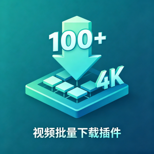 100+平台4K视频批量下载插件（10MB）